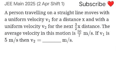 #jeemain2025 A person travelling on a straight line moves with a uniform velocity v 1  for a distan
