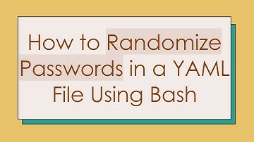 How to Randomize Passwords in a YAML File Using Bash