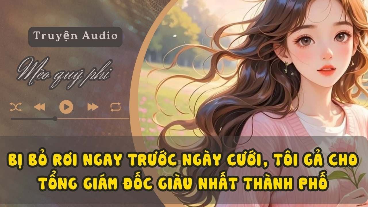 BỊ BỎ RƠI NGAY TRƯỚC NGÀY CƯỚI, TÔI GẢ CHO TỔNG GIÁM ĐỐC GIÀU NHẤT THÀNH PHỐ #meoquyphi