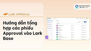 Hướng dẫn tổng hợp các phiếu Approval vào 1 file Lark Base