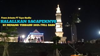 DJ MINANG HALALLKAN SACAPEK NYO FRANS ARIESTA FT YAYA NADILA REMIX VIRAL TERBARU 2024 FULL BASS