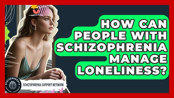 How Can People With Schizophrenia Manage Loneliness? - Schizophrenia Support Network
