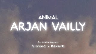 ANIMAL: Arjan Vailly - (Slowed   Reverb) © Ranbir kapoor animal movie song