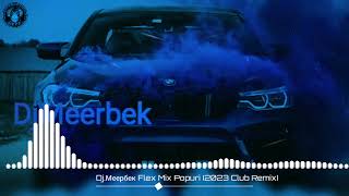 Dj.Меербек Flex Mix Popuri (2023 Club Remix) 👍🤤🔥🇰🇬