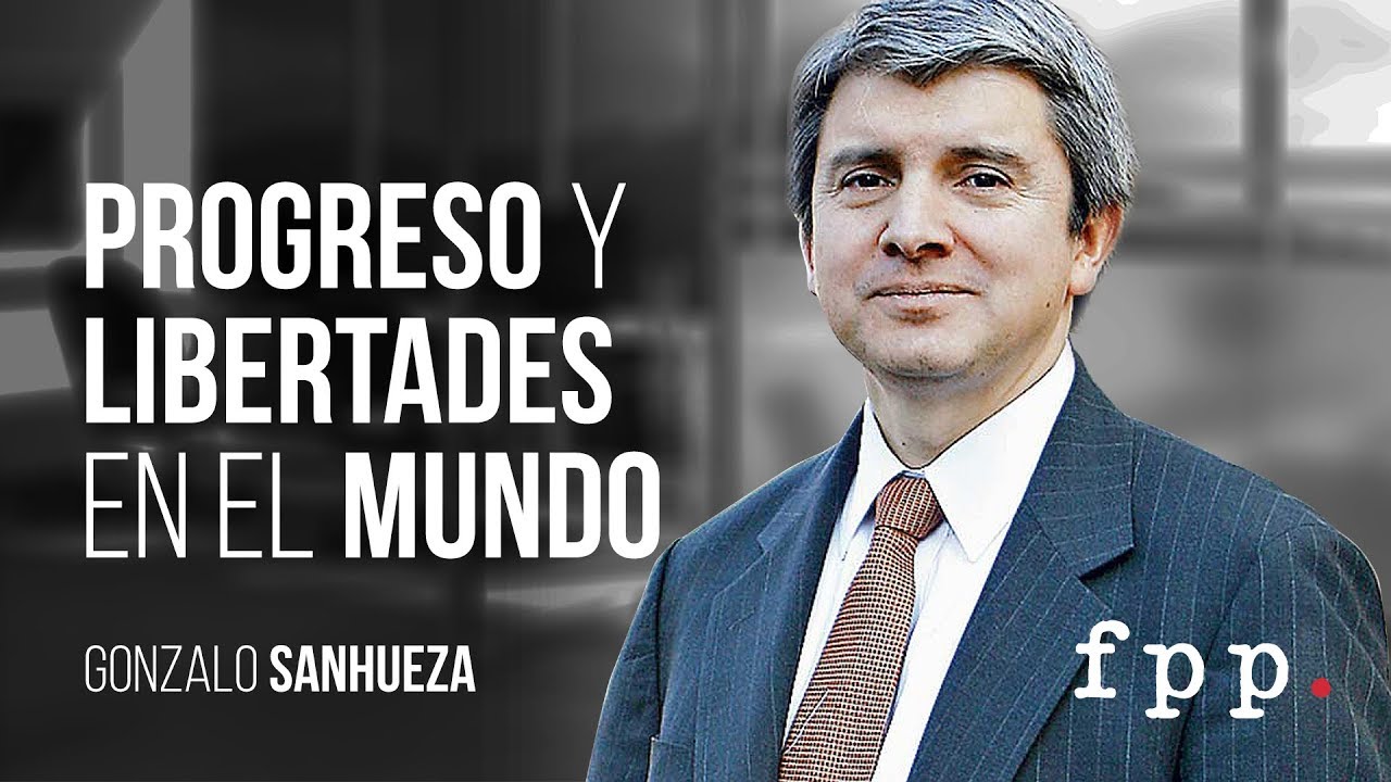 Progreso y libertades en el mundo | Gonzalo Sanhueza - Curso ideas y polÍtica 2018