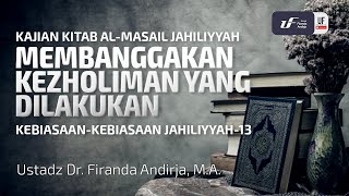 Perkara Jahiliyyah #13 - Membanggakan Kezholiman Yang Dilakukan - Ust Dr. Firanda Andirja, MA