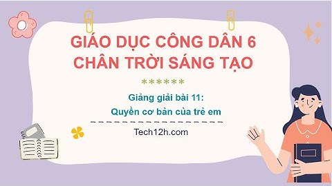 Giảng bài 11: Quyền cơ bản của trẻ em | Giáo dục công dân 6 Chân trời sáng tạo