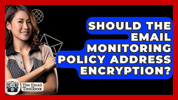 Should The Email Monitoring Policy Address Encryption? - TheEmailToolbox.com