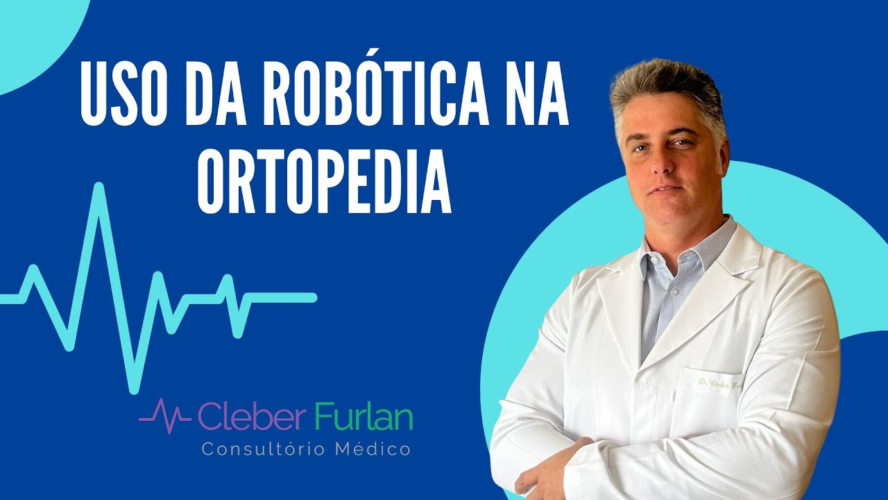 Uso da Robótica na Ortopedia | Cleber Furlan Ortopedia