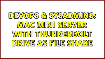 DevOps & SysAdmins: Mac Mini Server with Thunderbolt Drive as file share (2 Solutions!!)