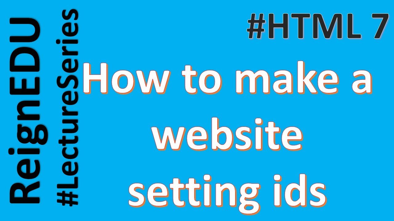 HTML: How to make a website setting ids #LectureSeries #ReignEDU #HTML7 ...