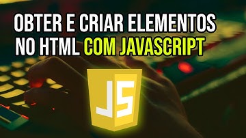 Como Obter e Criar Elementos no HTML com JAVASCRIPT