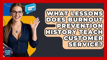 What Lessons Does Burnout Prevention History Teach Customer Service? - Customer Support Coach