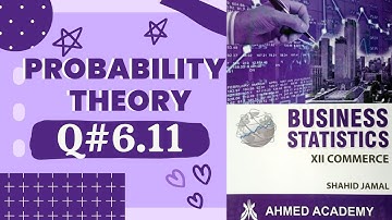 Q# 6.11 ~ Probability Theory ~ Exercise 6 ~ Business Stats ♡ For 2nd Year Commerce Shahid Jamal