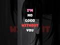 I M No Good Without You Edit Sad Song Capcut Like Subscribe Commente I M No Good Without You Edit Sad Song Capcut Like Subscribe Commente