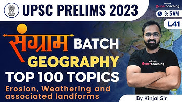 L41 UPSC 2023 Prelims - Geography Class by Kinjal sir | Erosion, Weathering and associated landforms