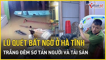 Xót xa khoảnh khắc lũ quét bất ngờ ập đến Hà Tĩnh, "nuốt trọn" tài sản, người dân trắng đêm chạy lũ