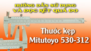 Cách Đo Và Đọc Thước Kẹp Cơ Khí Chi Tiết Với Mẫu Mitutoyo 530-312 Cực Dễ