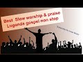 Best slow worship and praise Luganda gospel nonstop music volume91