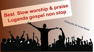 Best slow worship and praise Luganda gospel nonstop music volume91
