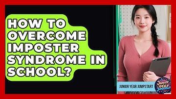 How To Overcome Imposter Syndrome In School? - Junior Year Jumpstart
