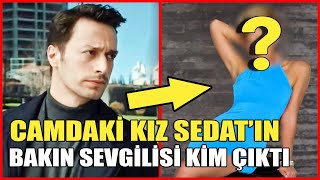 Camdaki Kız Sedat&#39;ın Sevgilisi Bakın Kim Çıktı - Görünce Çok Şaşıracaksınız