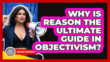 Why Is Reason The Ultimate Guide In Objectivism? - Learn About Libertarianism