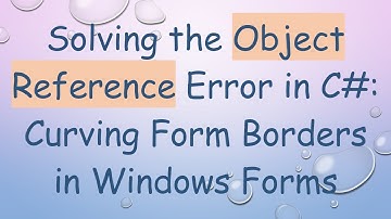 Solving the Object Reference Error in C# : Curving Form Borders in Windows Forms