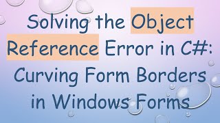 Solving the Object Reference Error in C# : Curving Form Borders in Windows Forms