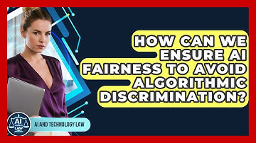 How Can We Ensure AI Fairness To Avoid Algorithmic Discrimination? - AI and Technology Law
