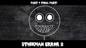 Stickman Error 2 (Part 4) [FINAL PART]