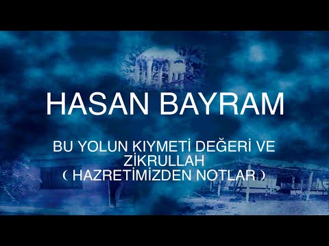 hasan bayram  bu yolun kıymeti değeri ve zikrullah (hazretimizden notlar)