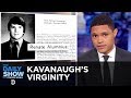 Kavanaugh Touts His Virginity to Refute Allegations of Sexual Assault | The Daily Show