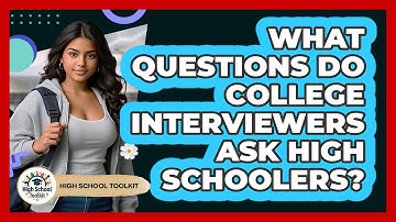 What Questions Do College Interviewers Ask High Schoolers? - High School Toolkit