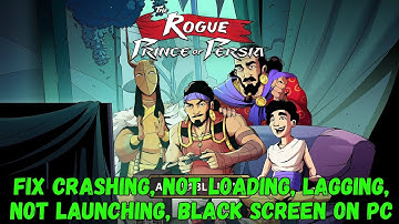Fix The Rogue Prince of Persia Crashing, Lagging, Not Launching, Black Screen, Not Loading on PC