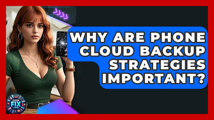Why Are Phone Cloud Backup Strategies Important? - Phone Fix and Features