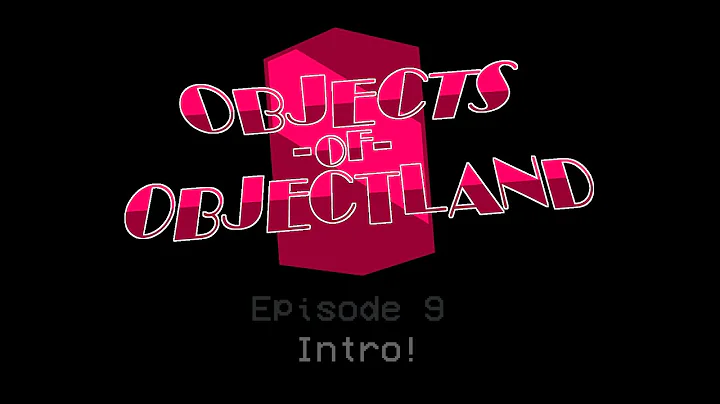 OBJECTS OF OBJECTLAND - Episode 9 Intro!