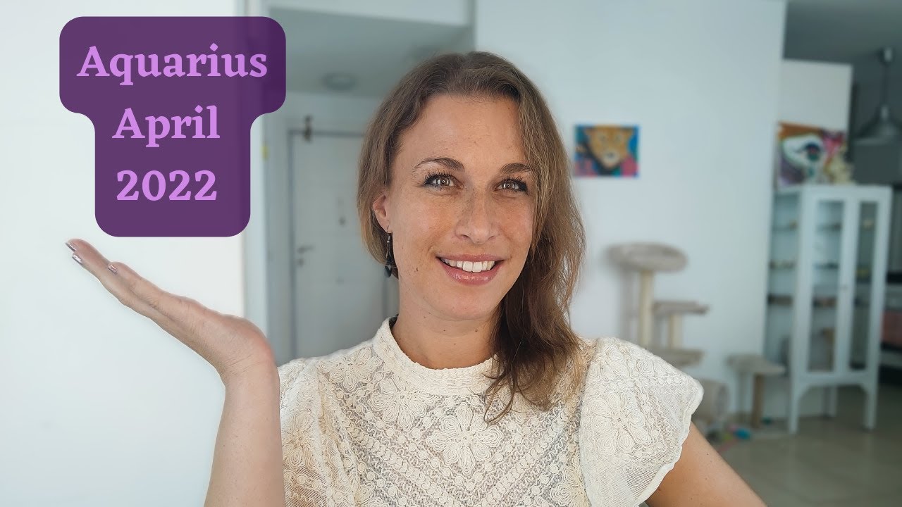 Aquarius April 2022 Astrology Horoscope - CHANGE FOR THE BETTER