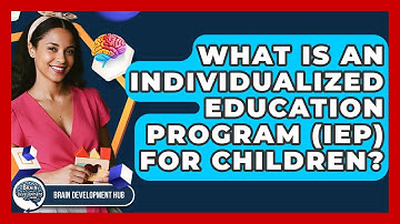 What Is An Individualized Education Program (IEP) For Children? - Brain Development Hub