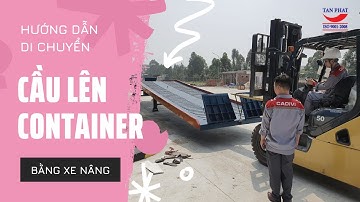 DI CHUYỂN CẦU DẪN LÊN CONTAINER BẰNG XE NÂNG