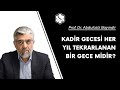 Kadir gecesi her yıl tekrarlanan bir gece midir? | Prof. Dr. Abdulaziz Bayındır