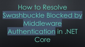 How to Resolve Swashbuckle Blocked by Middleware Authentication in .NET Core