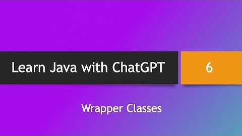 Learn Java with ChatGPT -- Part 6: Wrapper Classes