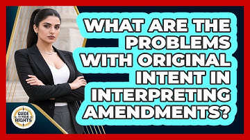 What Are The Problems With Original Intent In Interpreting Amendments? - Guide To Your Rights