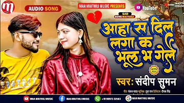 #आहा स दिल लगा क भूल भ गेलै || sandeep suman new sad song || aaha sa dil laga ka bhul bha gelai