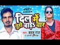    s   bablu raj  aarti kushwaha  bhojpuri song   dil me tuhi bada yaar ho