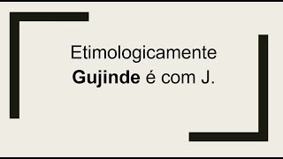 GUJINDE É COM J