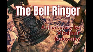 The Bell Ringer By Vladimir Bukovsky. Narrated By Alissa Ordabai.