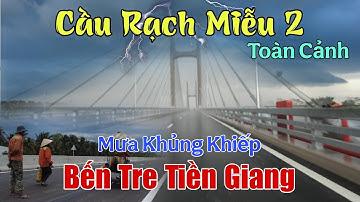 Bến Tre Tiền Giang Mưa Lớn Kinh Hoàng Bao Phủ Cầu Rạch Miễu 2 Sắp Thông Xe Đường Mới Về Miền Tây