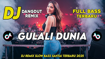 DJ DANGDUT REMIX SLOW TERBARU 2025 || DJ GULALI DUNIA || FULL BASS SANTAI